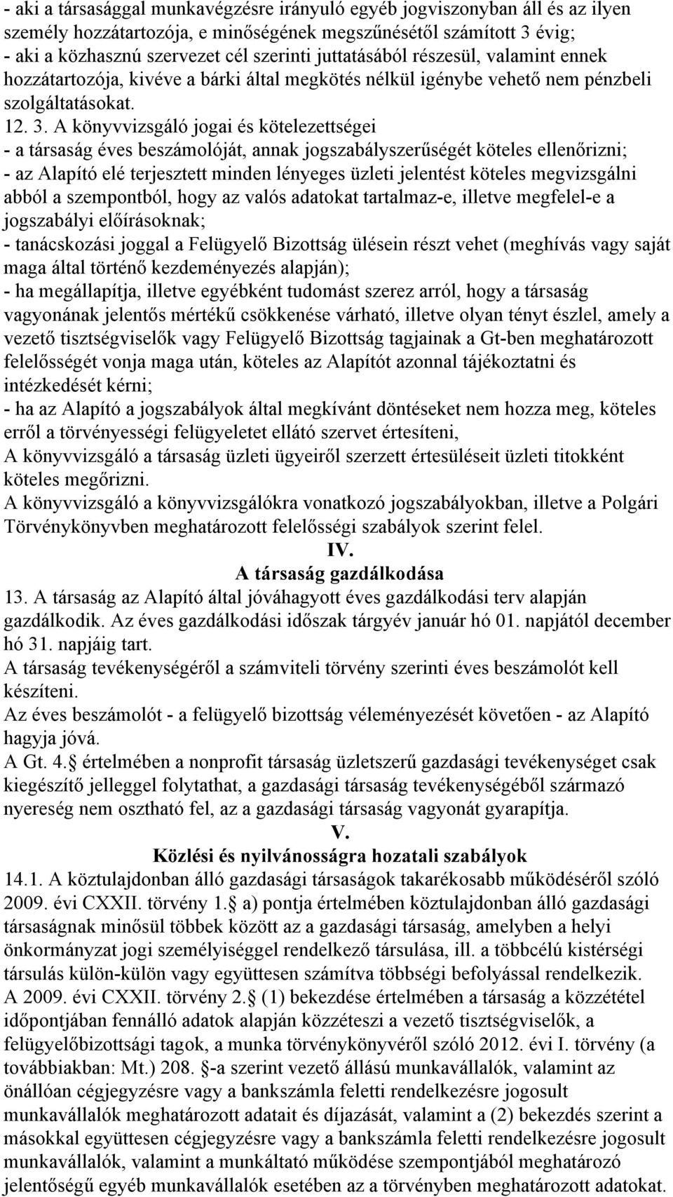 A könyvvizsgáló jogai és kötelezettségei - a társaság éves beszámolóját, annak jogszabályszerűségét köteles ellenőrizni; - az Alapító elé terjesztett minden lényeges üzleti jelentést köteles