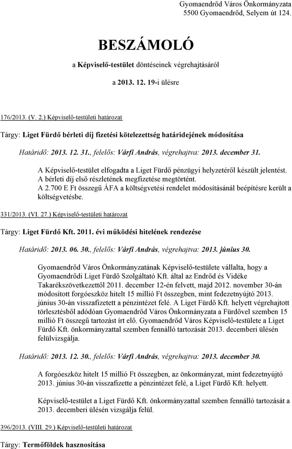 , felelős: Várfi András, végrehajtva: 2013. december 31. A Képviselő-testület elfogadta a Liget Fürdő pénzügyi helyzetéről készült jelentést. A bérleti díj első részletének megfizetése megtörtént.