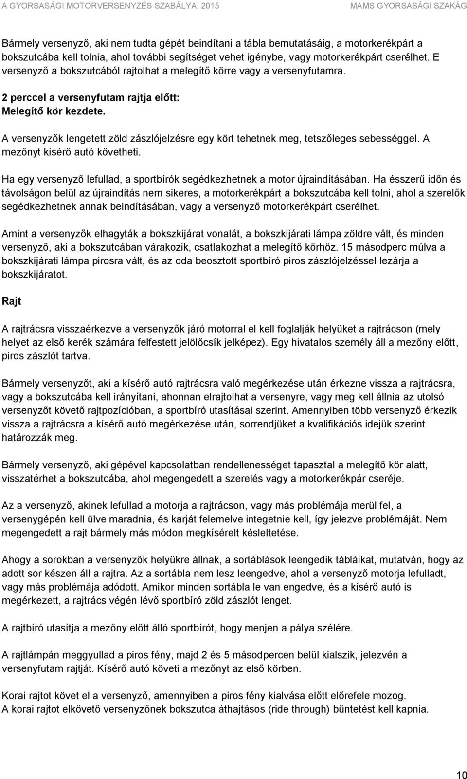A versenyzők lengetett zöld zászlójelzésre egy kört tehetnek meg, tetszőleges sebességgel. A mezőnyt kísérő autó követheti.