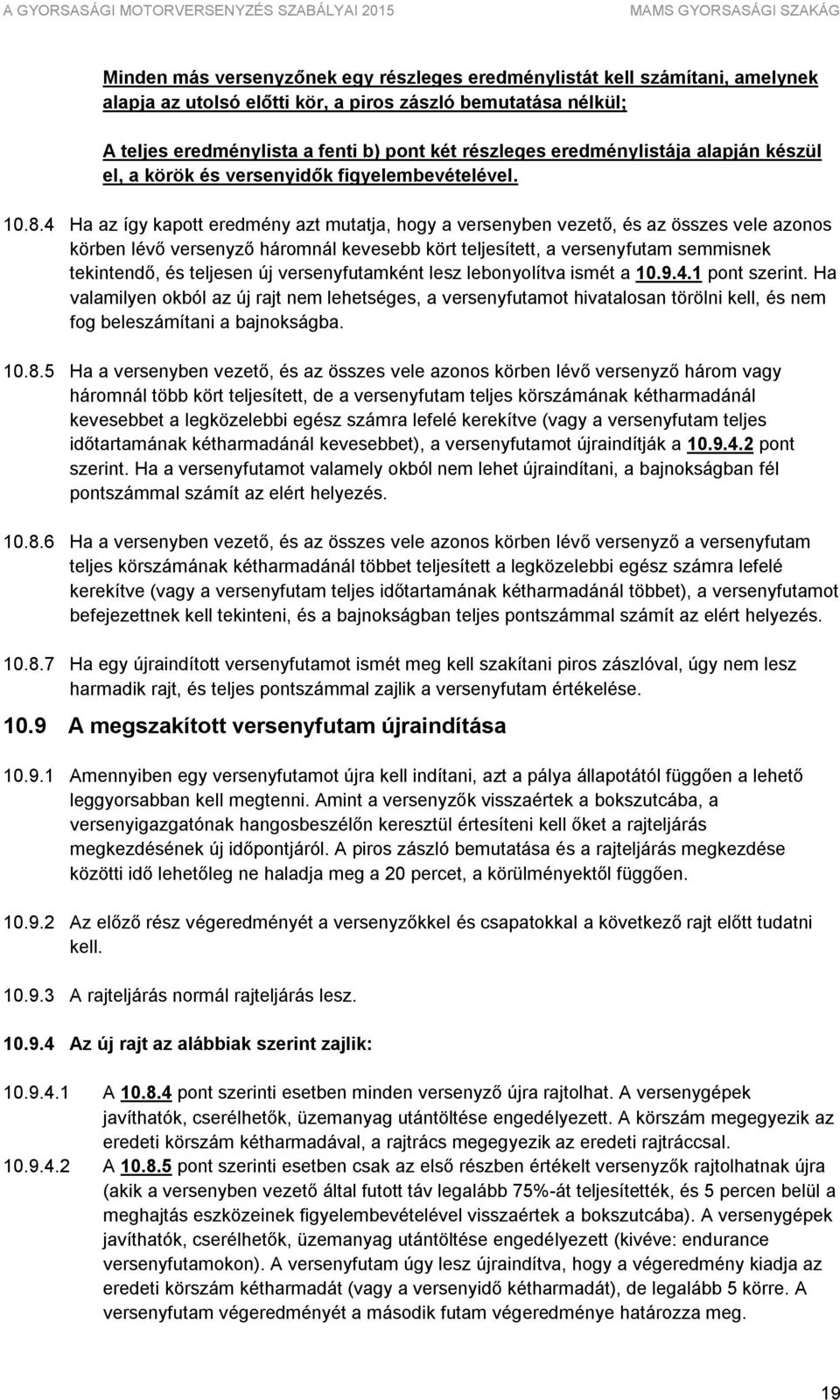 4 Ha az így kapott eredmény azt mutatja, hogy a versenyben vezető, és az összes vele azonos körben lévő versenyző háromnál kevesebb kört teljesített, a versenyfutam semmisnek tekintendő, és teljesen