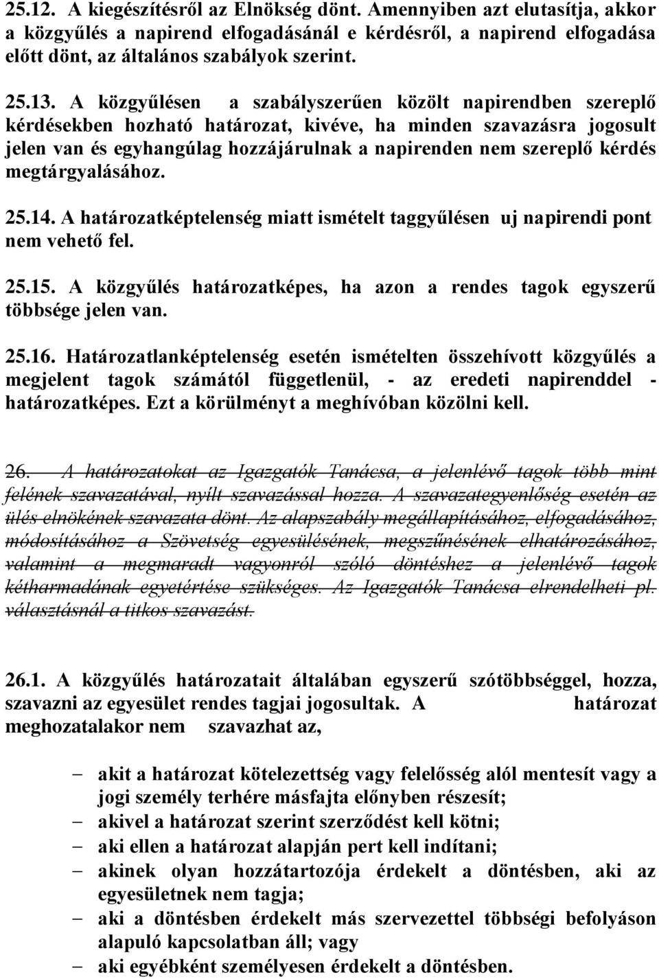 megtárgyalásához. 25.14. A határozatképtelenség miatt ismételt taggyűlésen uj napirendi pont nem vehető fel. 25.15. A közgyűlés határozatképes, ha azon a rendes tagok egyszerű többsége jelen van. 25.16.