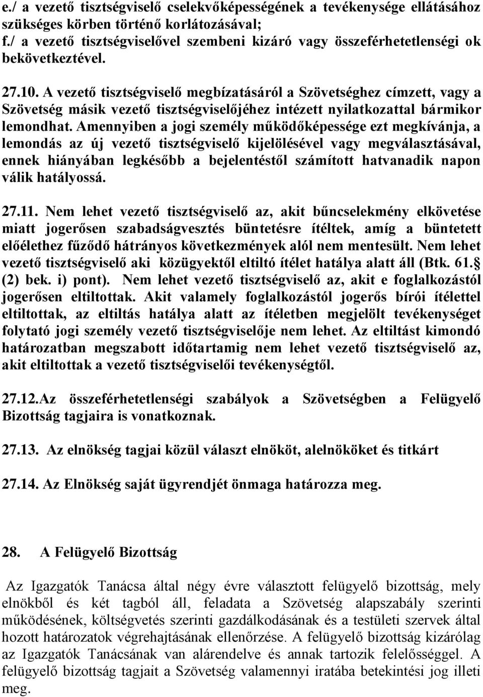 A vezető tisztségviselő megbízatásáról a Szövetséghez címzett, vagy a Szövetség másik vezető tisztségviselőjéhez intézett nyilatkozattal bármikor lemondhat.