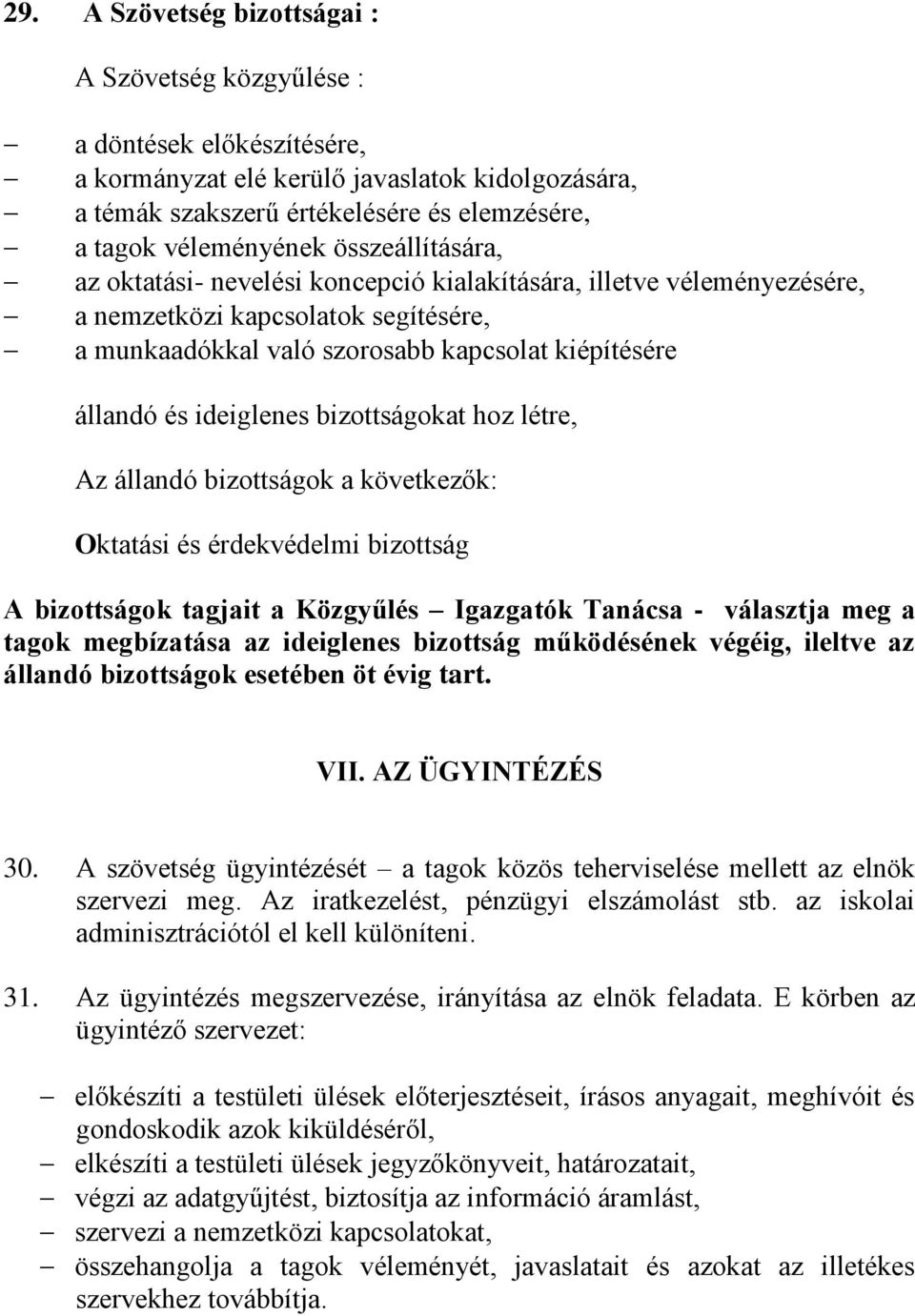 bizottságokat hoz létre, Az állandó bizottságok a következők: Oktatási és érdekvédelmi bizottság A bizottságok tagjait a Közgyűlés Igazgatók Tanácsa - választja meg a tagok megbízatása az ideiglenes