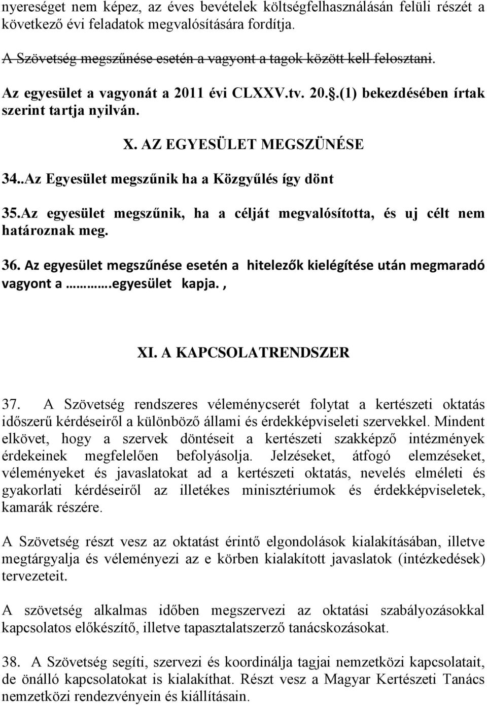 Az egyesület megszűnik, ha a célját megvalósította, és uj célt nem határoznak meg. 36. Az egyesület megszűnése esetén a hitelezők kielégítése után megmaradó vagyont a.egyesület kapja., XI.