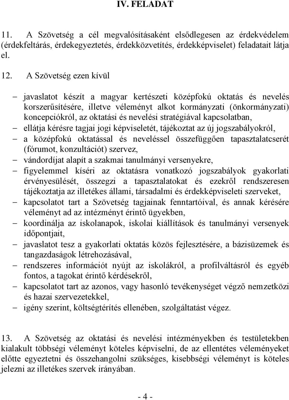 stratégiával kapcsolatban, ellátja kérésre tagjai jogi képviseletét, tájékoztat az új jogszabályokról, a középfokú oktatással és neveléssel összefüggően tapasztalatcserét (fórumot, konzultációt)