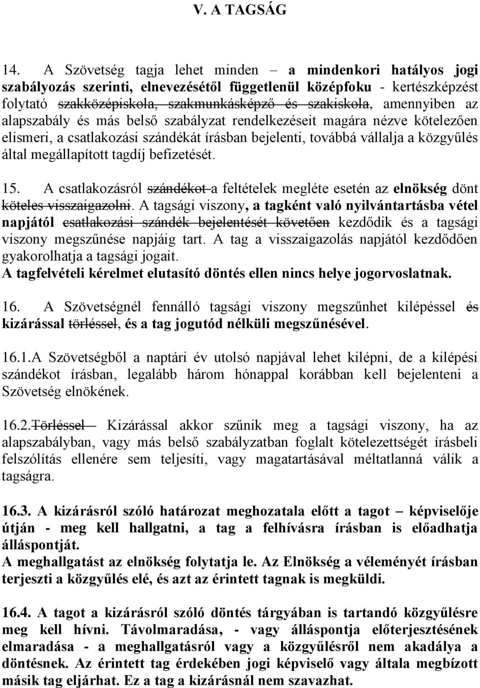 amennyiben az alapszabály és más belső szabályzat rendelkezéseit magára nézve kötelezően elismeri, a csatlakozási szándékát írásban bejelenti, továbbá vállalja a közgyűlés által megállapított tagdíj