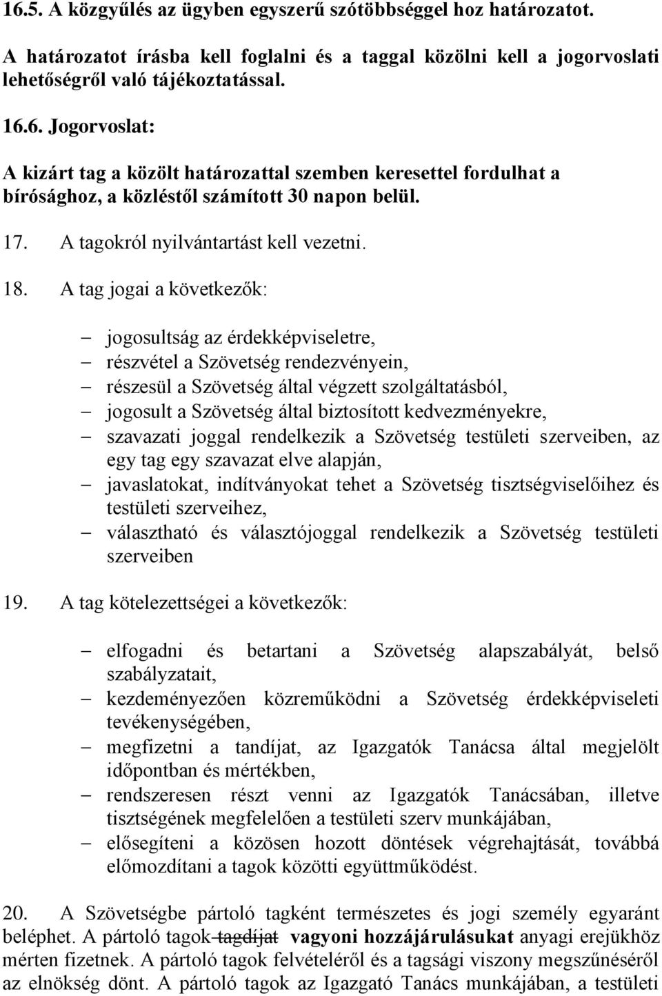 A tag jogai a következők: jogosultság az érdekképviseletre, részvétel a Szövetség rendezvényein, részesül a Szövetség által végzett szolgáltatásból, jogosult a Szövetség által biztosított