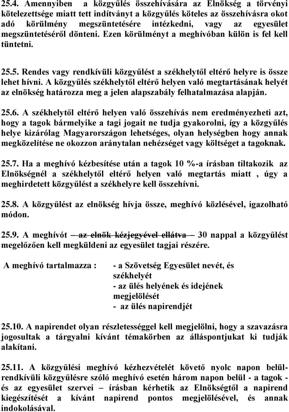 A közgyűlés székhelytől eltérő helyen való megtartásának helyét az elnökség határozza meg a jelen alapszabály felhatalmazása alapján. 25.6.