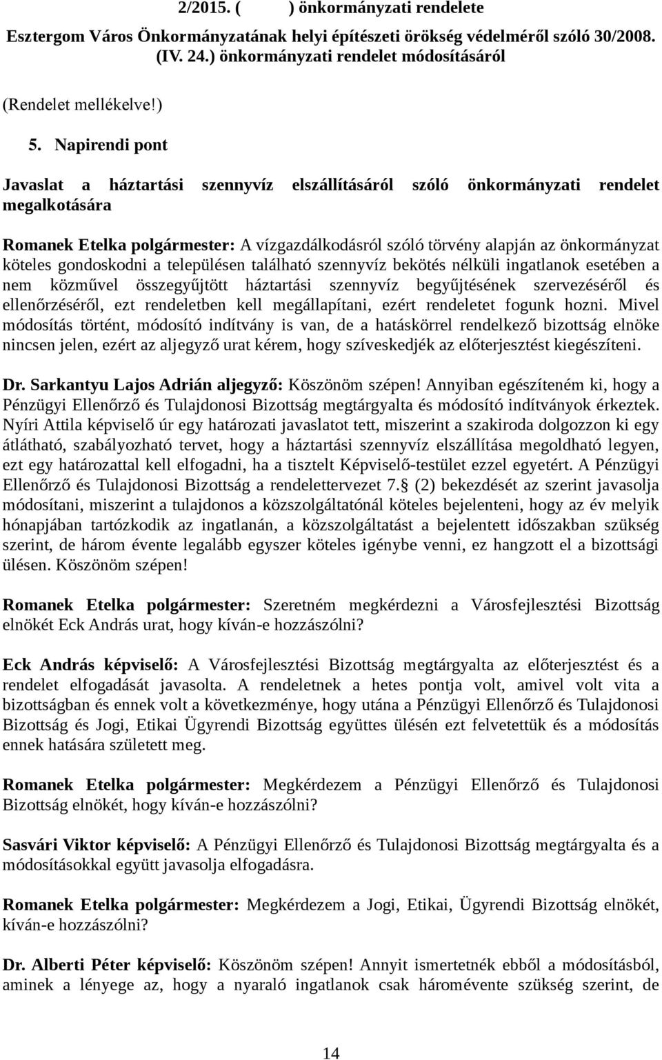 köteles gondoskodni a településen található szennyvíz bekötés nélküli ingatlanok esetében a nem közművel összegyűjtött háztartási szennyvíz begyűjtésének szervezéséről és ellenőrzéséről, ezt