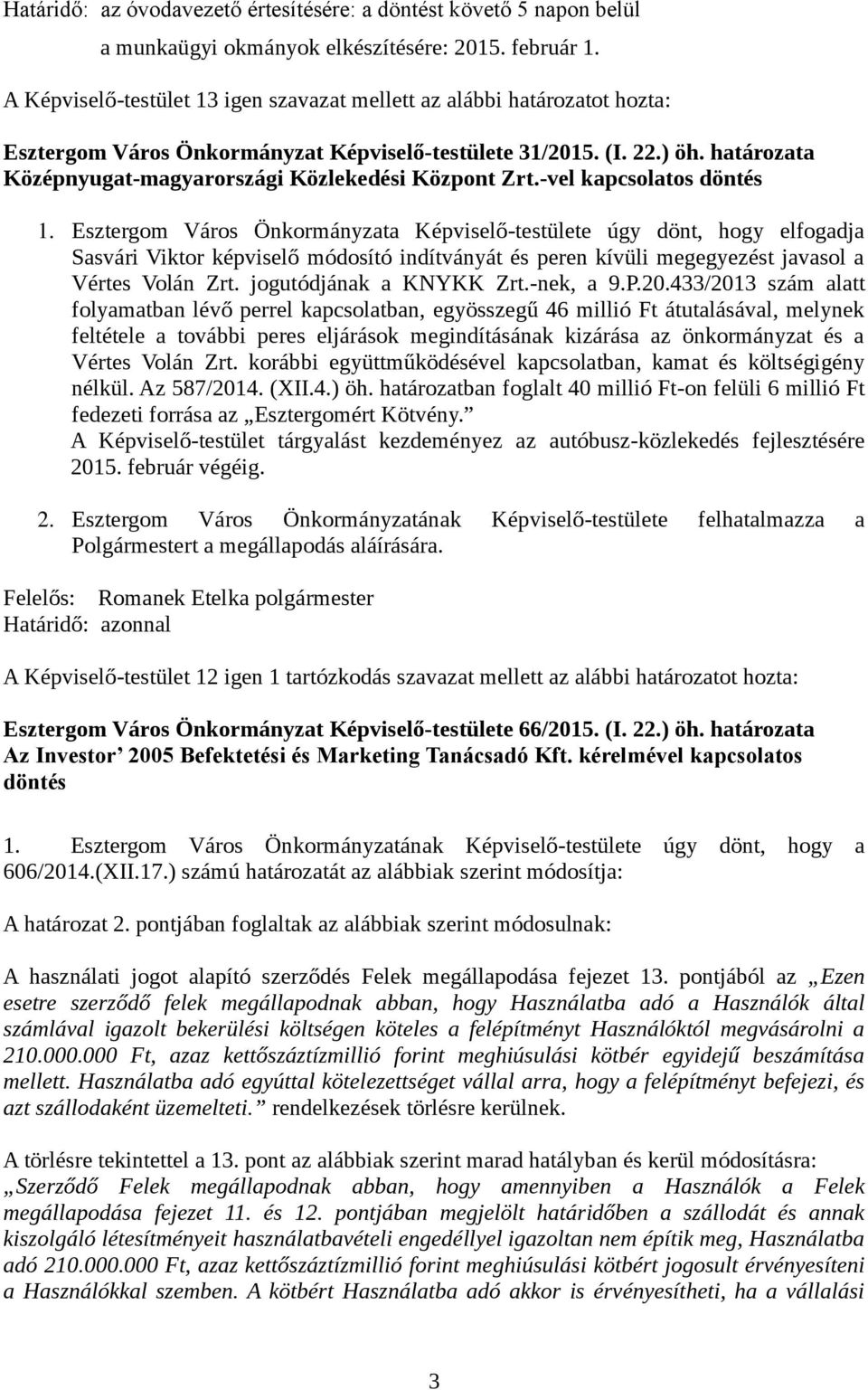 Esztergom Város Önkormányzata Képviselő-testülete úgy dönt, hogy elfogadja Sasvári Viktor képviselő módosító indítványát és peren kívüli megegyezést javasol a Vértes Volán Zrt.