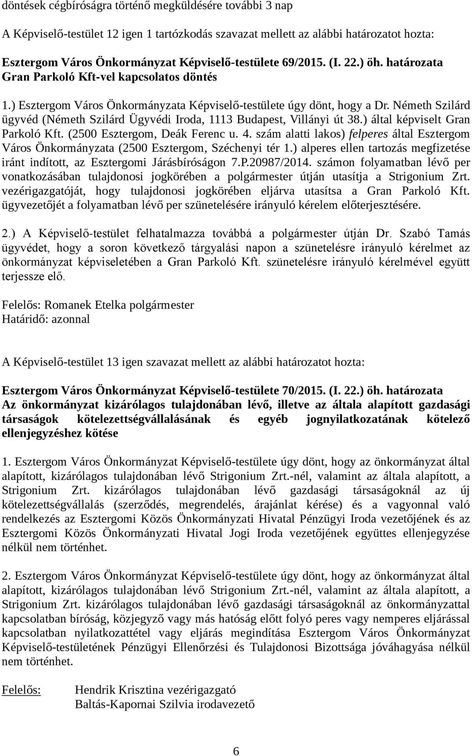 Németh Szilárd ügyvéd (Németh Szilárd Ügyvédi Iroda, 1113 Budapest, Villányi út 38.) által képviselt Gran Parkoló Kft. (2500 Esztergom, Deák Ferenc u. 4.