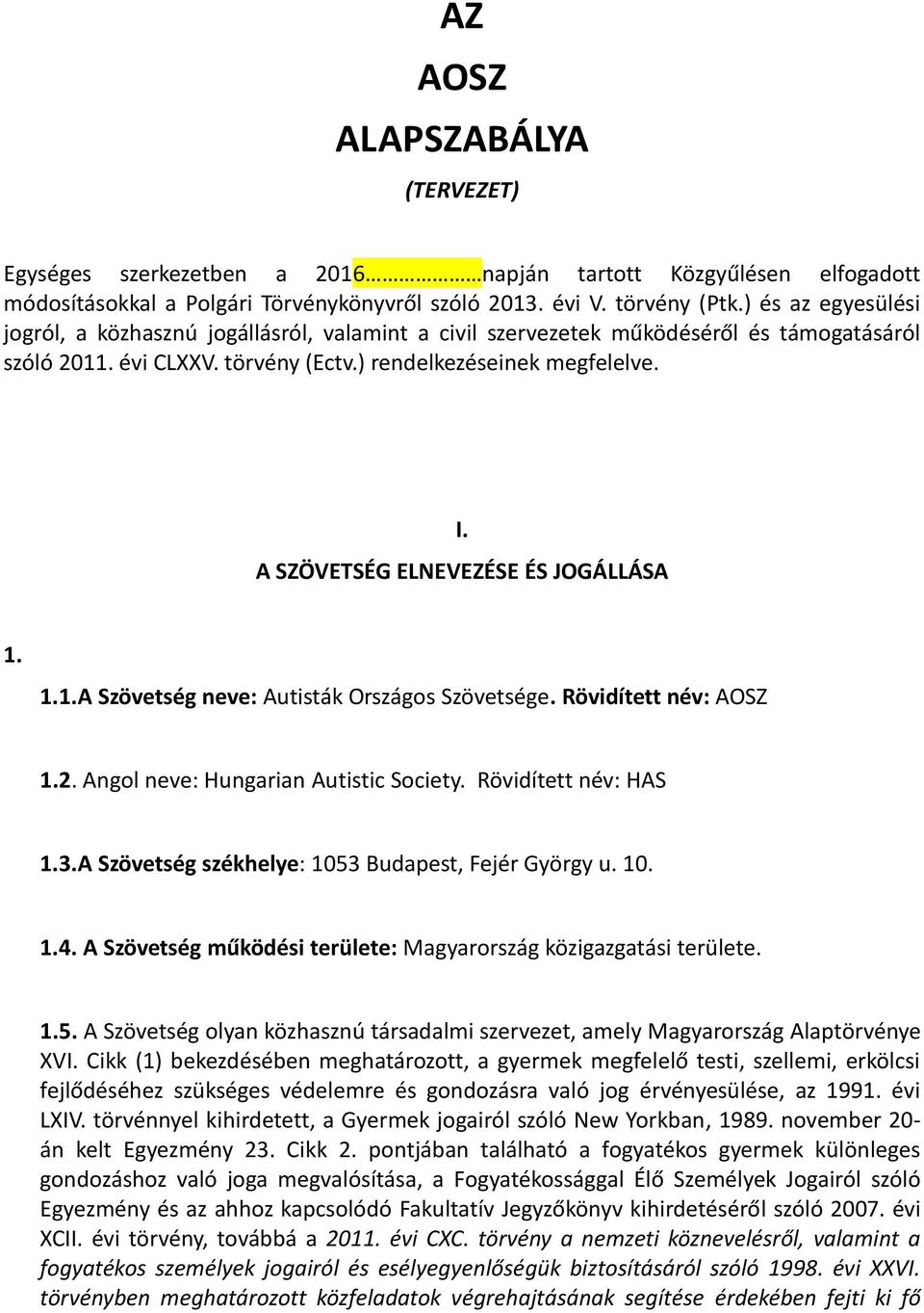 A SZÖVETSÉG ELNEVEZÉSE ÉS JOGÁLLÁSA 1. 1.1.A Szövetség neve: Autisták Országos Szövetsége. Rövidített név: AOSZ 1.2. Angol neve: Hungarian Autistic Society. Rövidített név: HAS 1.3.