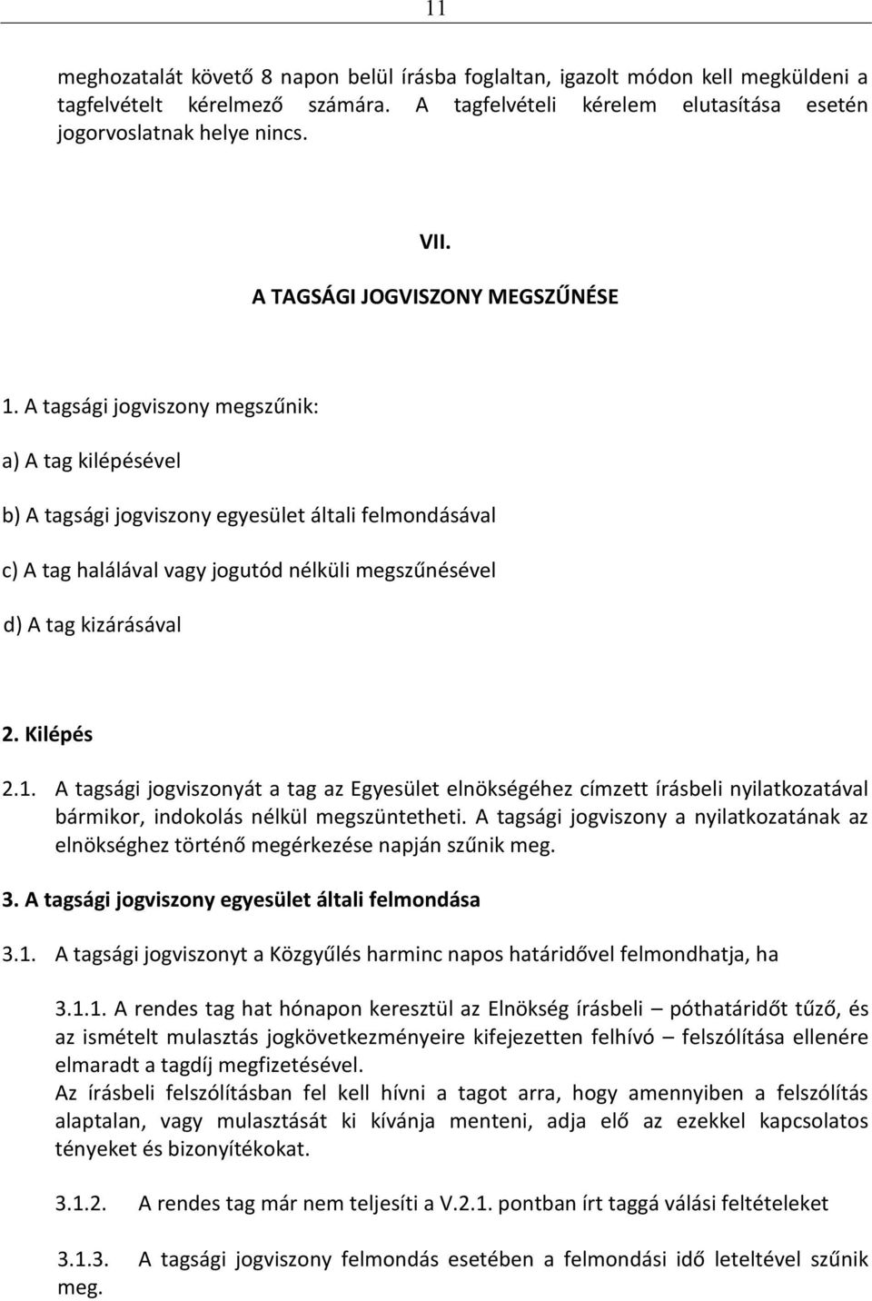 A tagsági jogviszony megszűnik: a) A tag kilépésével b) A tagsági jogviszony egyesület általi felmondásával c) A tag halálával vagy jogutód nélküli megszűnésével d) A tag kizárásával 2. Kilépés 2.1.