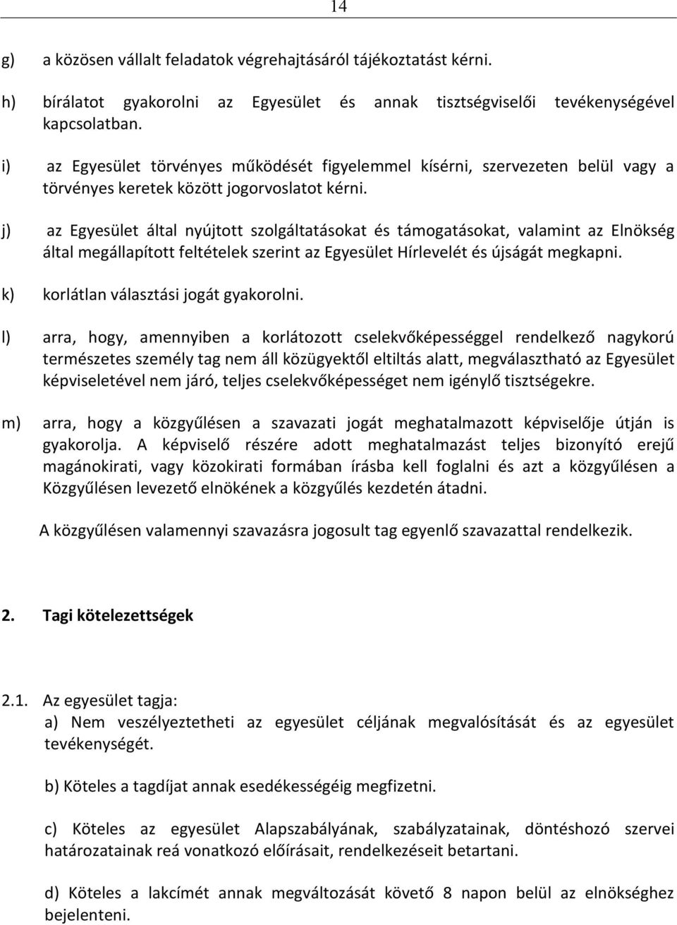 j) az Egyesület által nyújtott szolgáltatásokat és támogatásokat, valamint az Elnökség által megállapított feltételek szerint az Egyesület Hírlevelét és újságát megkapni.