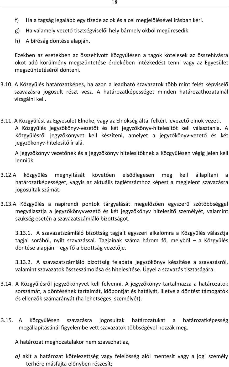 A Közgyűlés határozatképes, ha azon a leadható szavazatok több mint felét képviselő szavazásra jogosult részt vesz. A határozatképességet minden határozathozatalnál vizsgálni kell. 3.11.