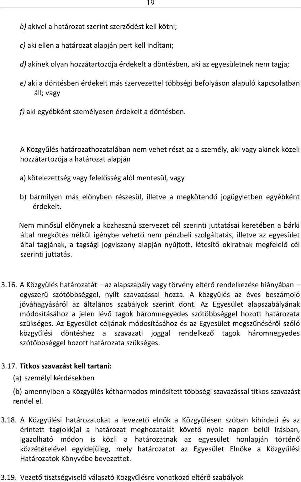 A Közgyűlés határozathozatalában nem vehet részt az a személy, aki vagy akinek közeli hozzátartozója a határozat alapján a) kötelezettség vagy felelősség alól mentesül, vagy b) bármilyen más előnyben