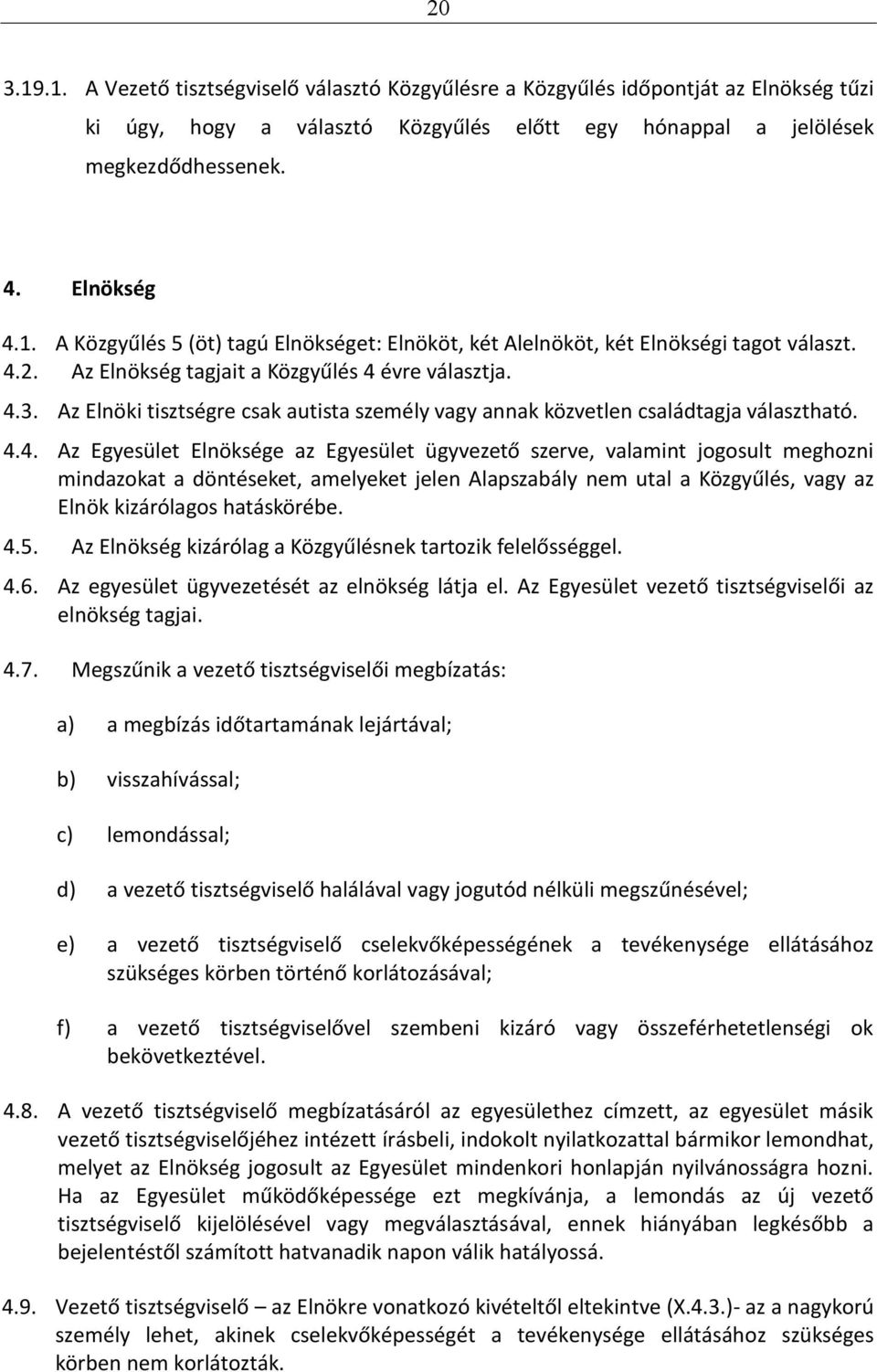 4.5. Az Elnökség kizárólag a Közgyűlésnek tartozik felelősséggel. 4.6. Az egyesület ügyvezetését az elnökség látja el. Az Egyesület vezető tisztségviselői az elnökség tagjai. 4.7.