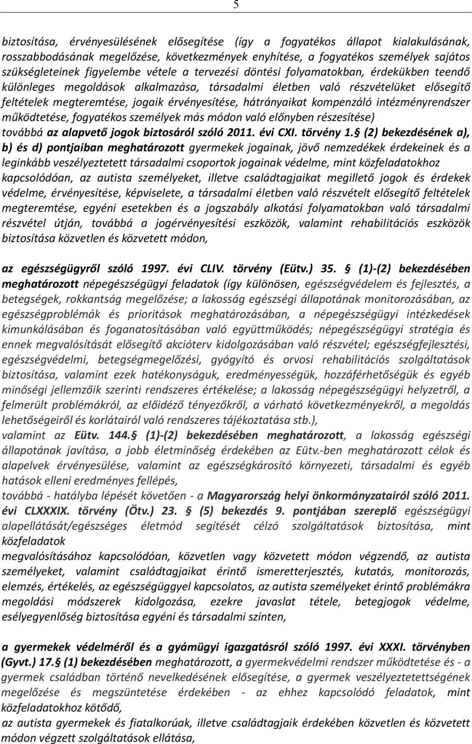 hátrányaikat kompenzáló intézményrendszer működtetése, fogyatékos személyek más módon való előnyben részesítése) továbbá az alapvető jogok biztosáról szóló 2011. évi CXI. törvény 1.