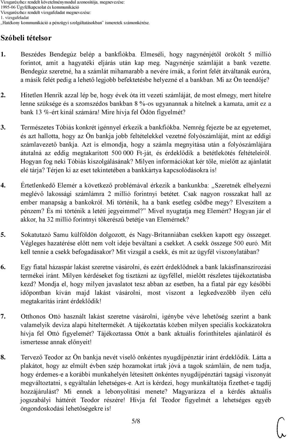 Hitetlen Henrik azzal lép be, hogy évek óta itt vezeti számláját, de most elmegy, mert hitelre lenne szüksége és a szomszédos bankban 8 %-os ugyanannak a hitelnek a kamata, amit ez a bank 13 %-ért