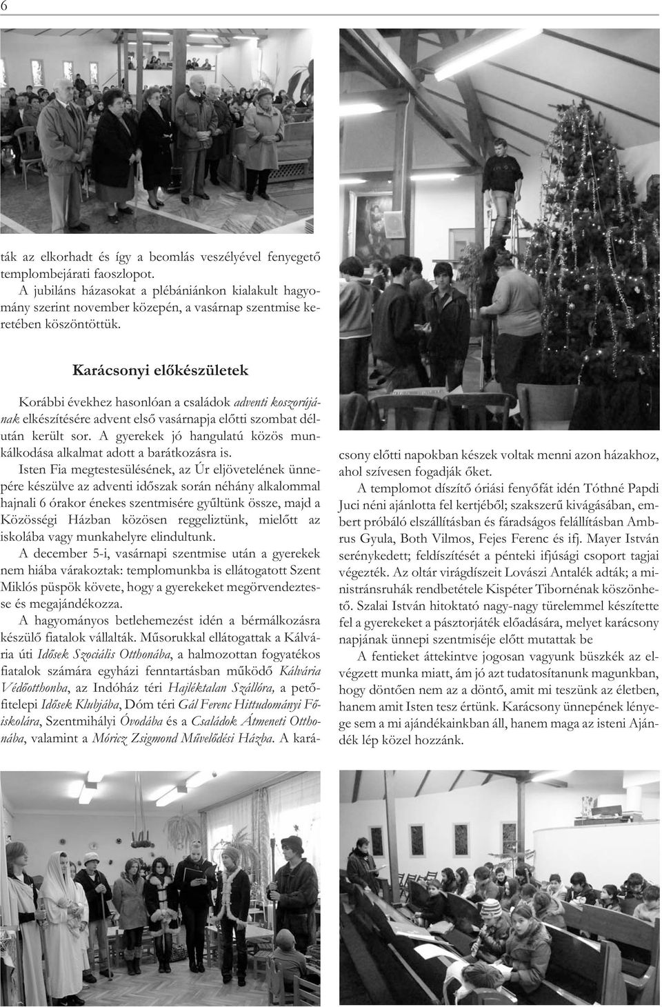 Karácsonyi előkészületek Korábbi évekhez hasonlóan a családok adventi koszorújának elkészítésére advent első vasárnapja előtti szombat délután került sor.