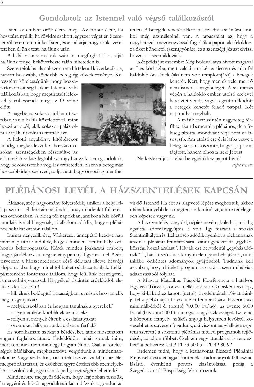 Immár negyedik éve, Vízkereszt ünnepétől kezdve nap mint nap útnak indulok, hogy a minden szentmihályi otthonba bekopogtassak.