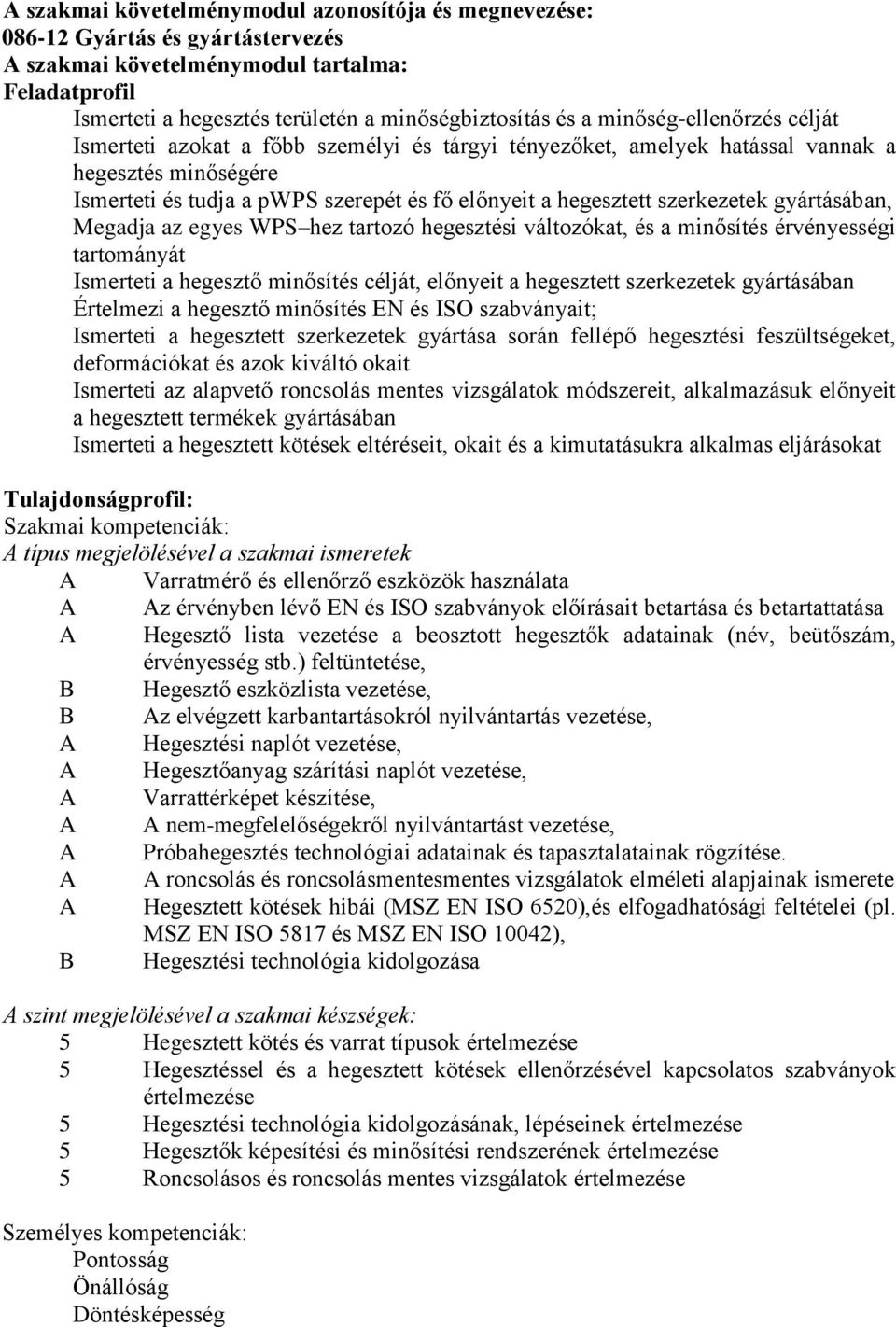 szerkezetek gyártásában, Megadja az egyes WPS hez tartozó hegesztési változókat, és a minősítés érvényességi tartományát Ismerteti a hegesztő minősítés célját, előnyeit a hegesztett szerkezetek