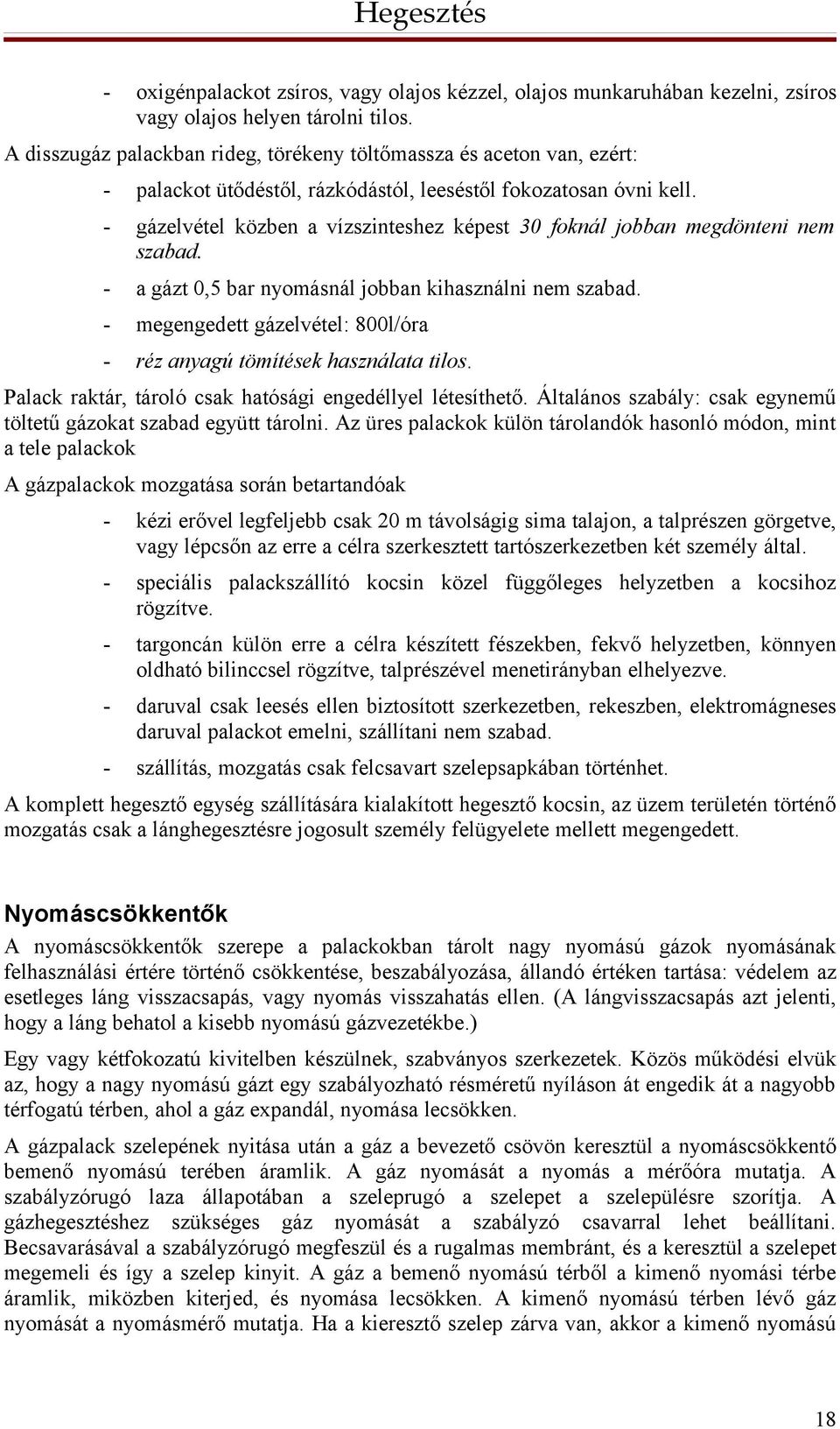 - gázelvétel közben a vízszinteshez képest 30 foknál jobban megdönteni nem szabad. - a gázt 0,5 bar nyomásnál jobban kihasználni nem szabad.