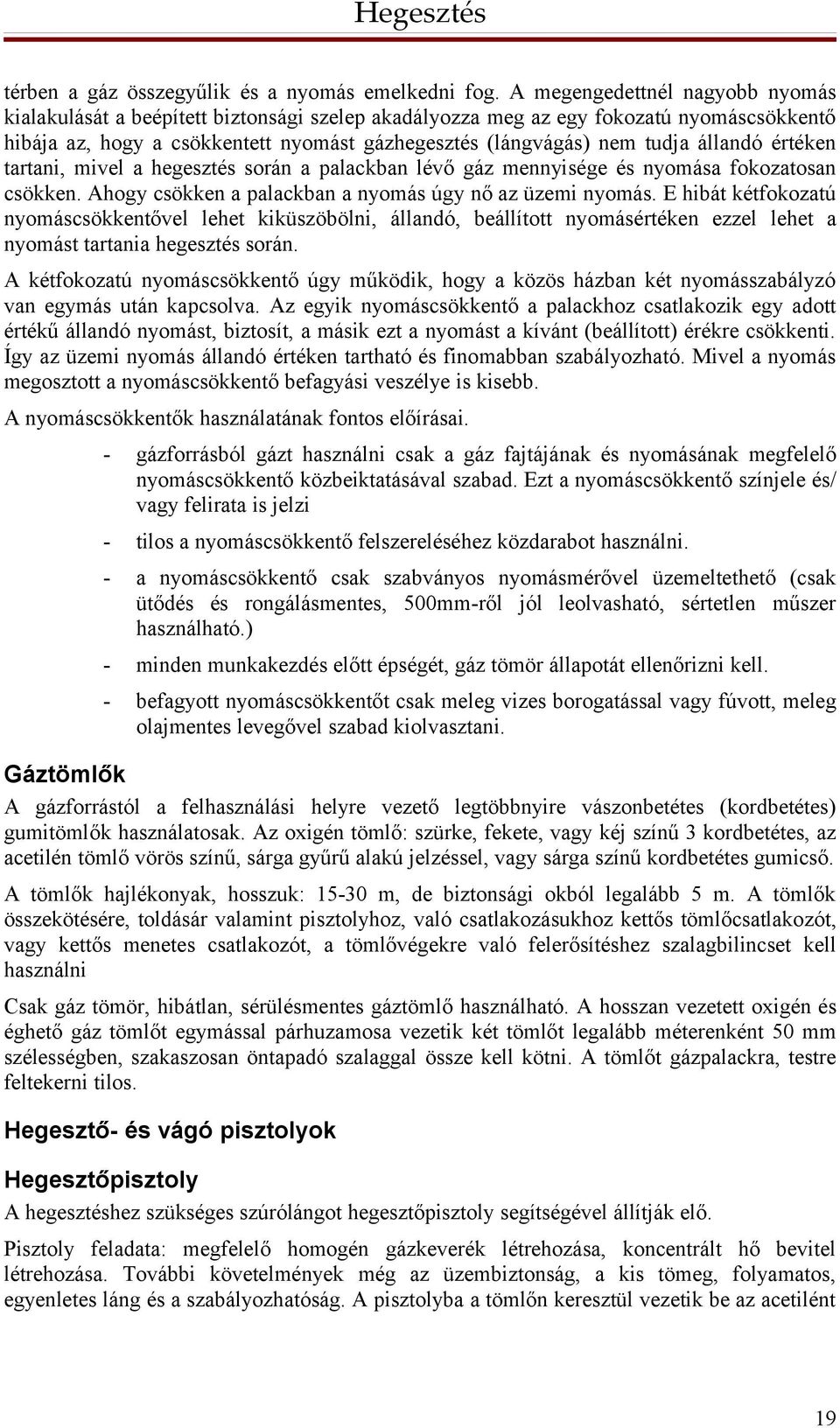 állandó értéken tartani, mivel a hegesztés során a palackban lévő gáz mennyisége és nyomása fokozatosan csökken. Ahogy csökken a palackban a nyomás úgy nő az üzemi nyomás.