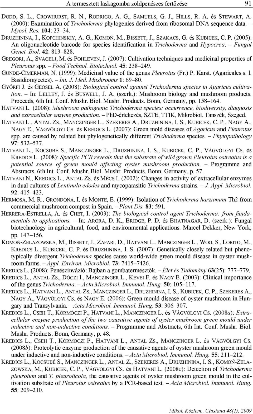 P. (2005): An oligonucleotide barcode for species identification in Trichoderma and Hypocrea. Fungal Genet. Biol. 42: 813 828. GREGORI, A., SVAGELJ, M. és POHLEVEN, J.