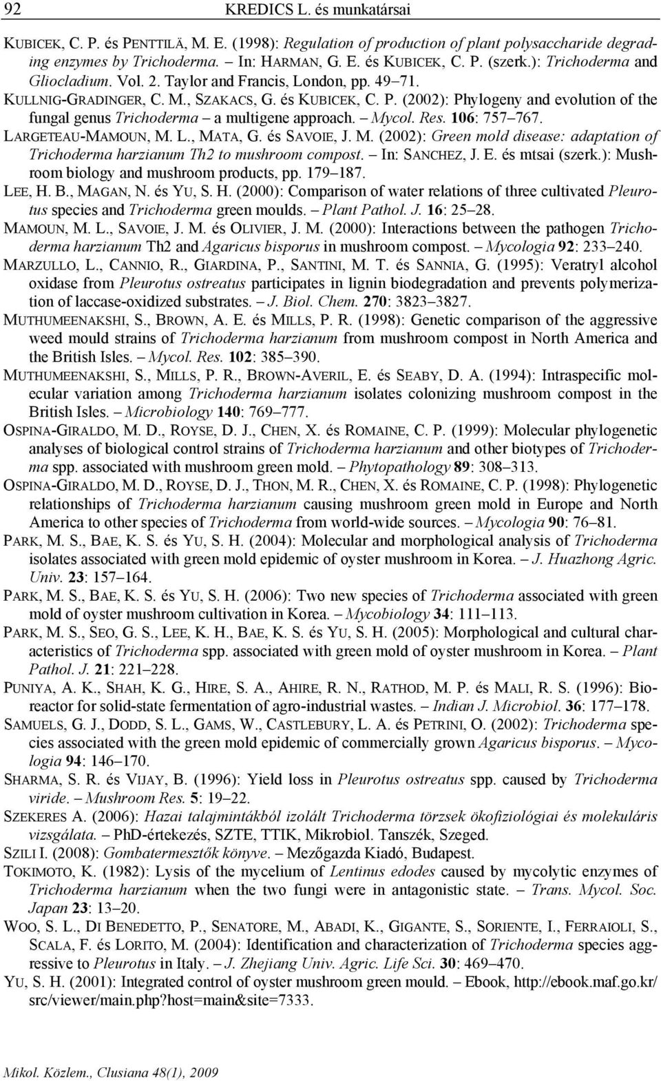 (2002): Phylogeny and evolution of the fungal genus Trichoderma a multigene approach. Mycol. Res. 106: 757 767. LARGETEAU-MAMOUN, M. L., MATA, G. és SAVOIE, J. M. (2002): Green mold disease: adaptation of Trichoderma harzianum Th2 to mushroom compost.