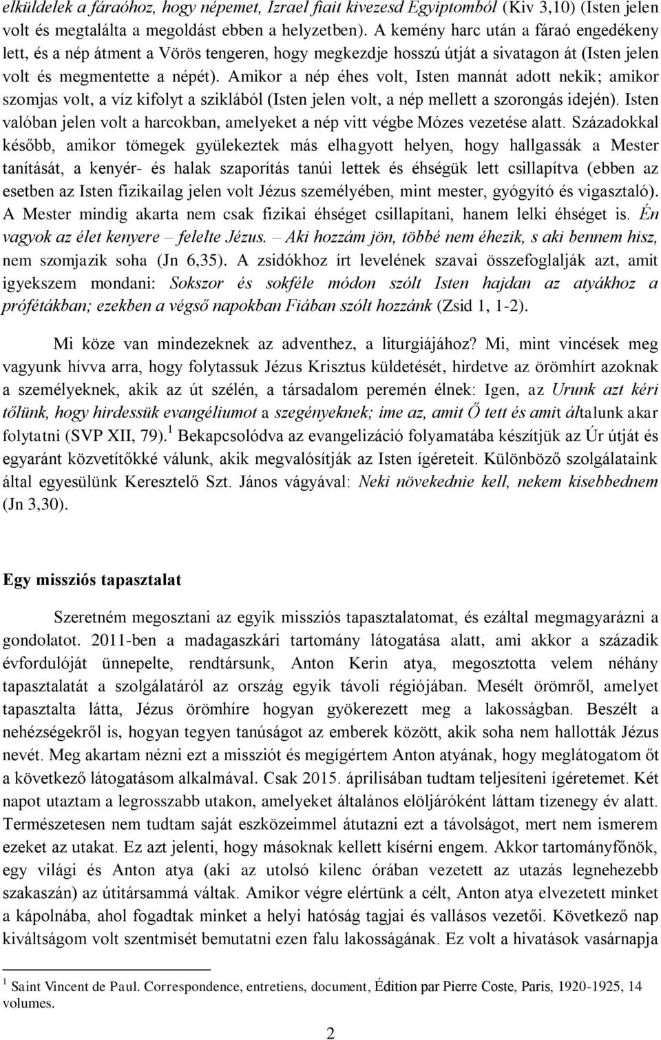 Amikor a nép éhes volt, Isten mannát adott nekik; amikor szomjas volt, a víz kifolyt a sziklából (Isten jelen volt, a nép mellett a szorongás idején).