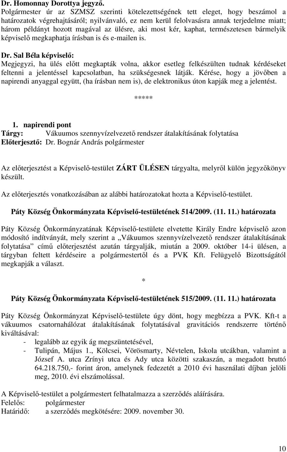 magával az ülésre, aki most kér, kaphat, természetesen bármelyik képviselı megkaphatja írásban is és e-mailen is.