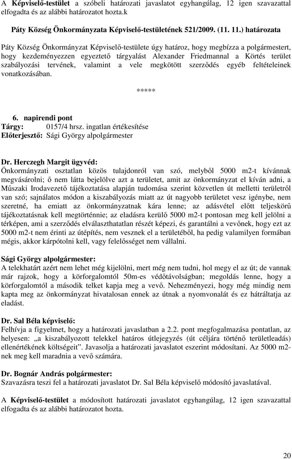 tervének, valamint a vele megkötött szerzıdés egyéb feltételeinek vonatkozásában. 6. napirendi pont Tárgy: 0157/4 hrsz. ingatlan értékesítése Elıterjesztı: Sági György alpolgármester Dr.