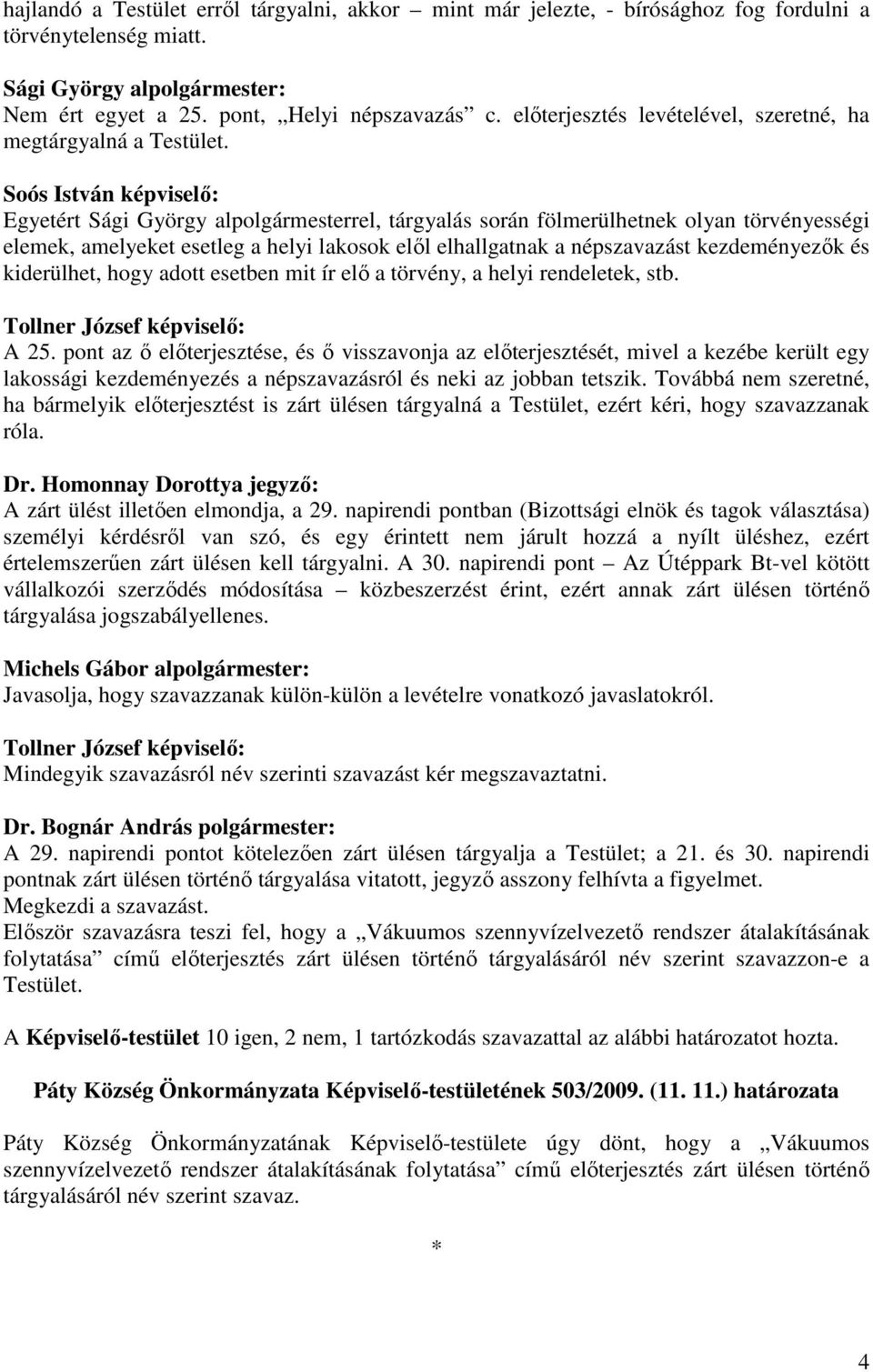 Soós István képviselı: Egyetért Sági György alpolgármesterrel, tárgyalás során fölmerülhetnek olyan törvényességi elemek, amelyeket esetleg a helyi lakosok elıl elhallgatnak a népszavazást