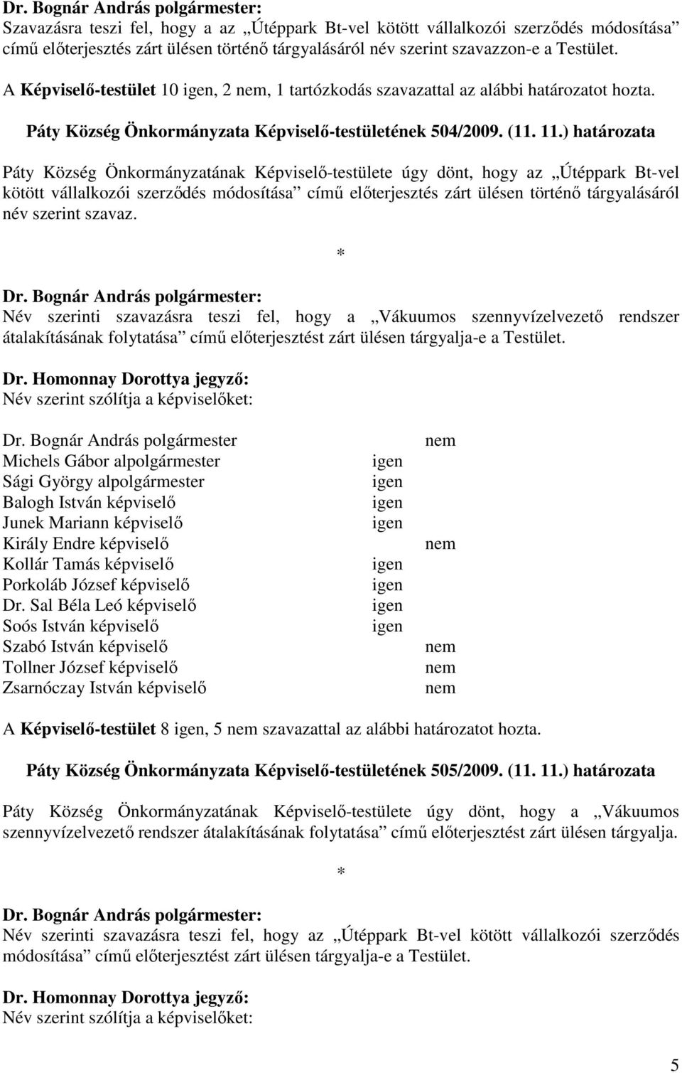 ) határozata Páty Község Önkormányzatának Képviselı-testülete úgy dönt, hogy az Útéppark Bt-vel kötött vállalkozói szerzıdés módosítása címő elıterjesztés zárt ülésen történı tárgyalásáról név