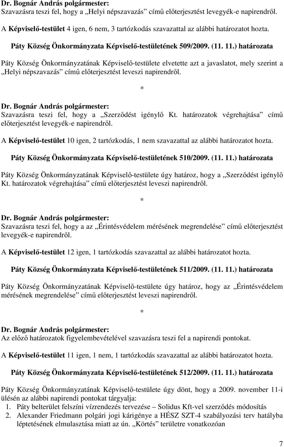 ) határozata Páty Község Önkormányzatának Képviselı-testülete elvetette azt a javaslatot, mely szerint a Helyi népszavazás címő elıterjesztést leveszi napirendrıl.