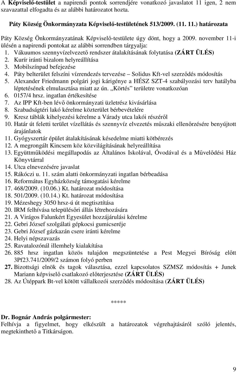 Vákuumos szennyvízelvezetı rendszer átalakításának folytatása (ZÁRT ÜLÉS) 2. Kurír iránti bizalom helyreállítása 3. Mobilszínpad befejezése 4.