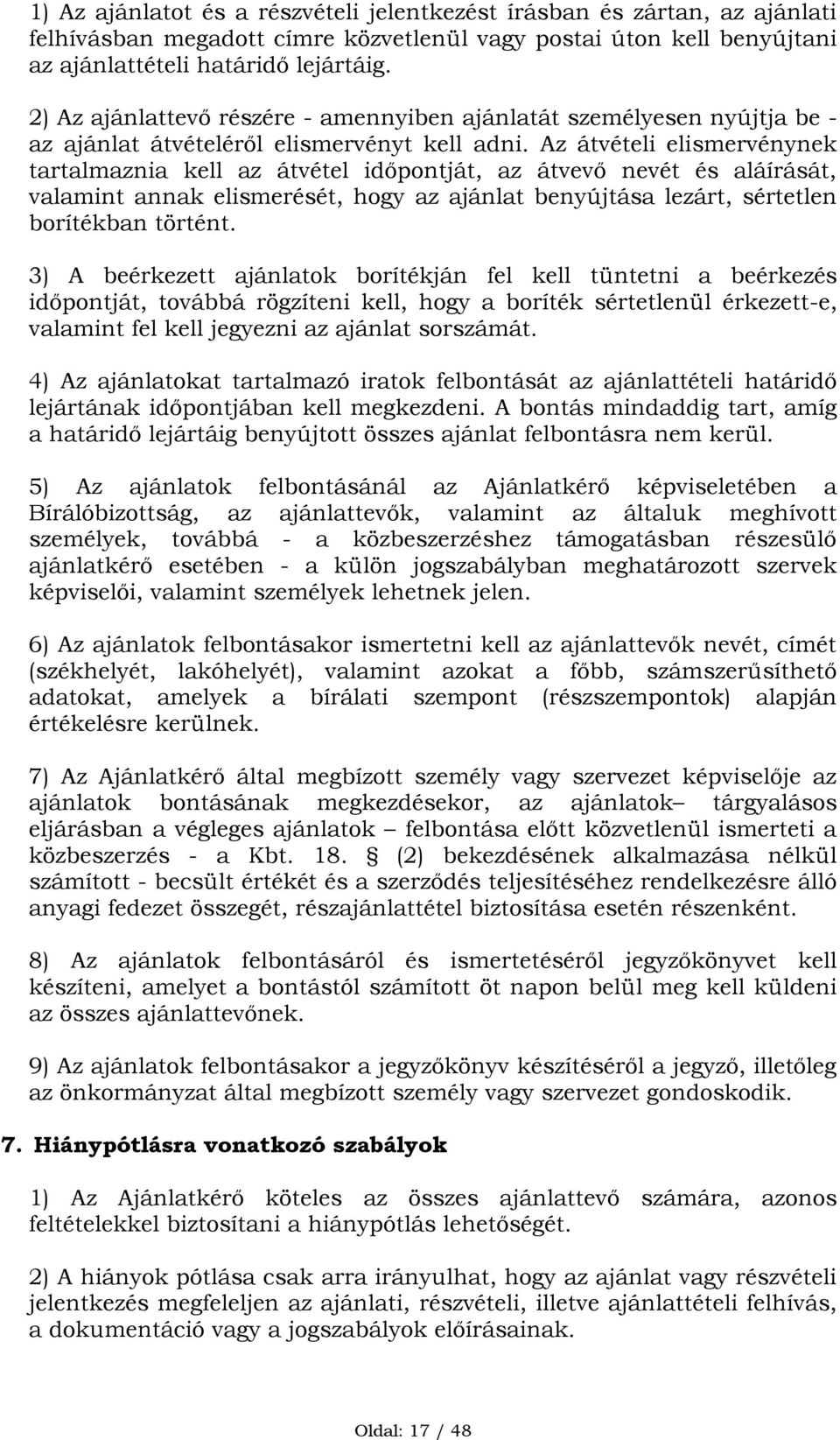 Az átvételi elismervénynek tartalmaznia kell az átvétel időpontját, az átvevő nevét és aláírását, valamint annak elismerését, hogy az ajánlat benyújtása lezárt, sértetlen borítékban történt.