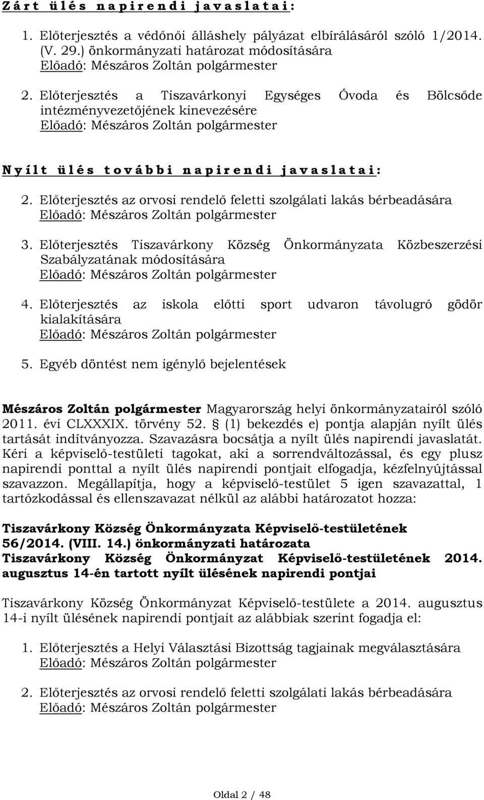 Előterjesztés az orvosi rendelő feletti szolgálati lakás bérbeadására Előadó: Mészáros Zoltán polgármester 3.