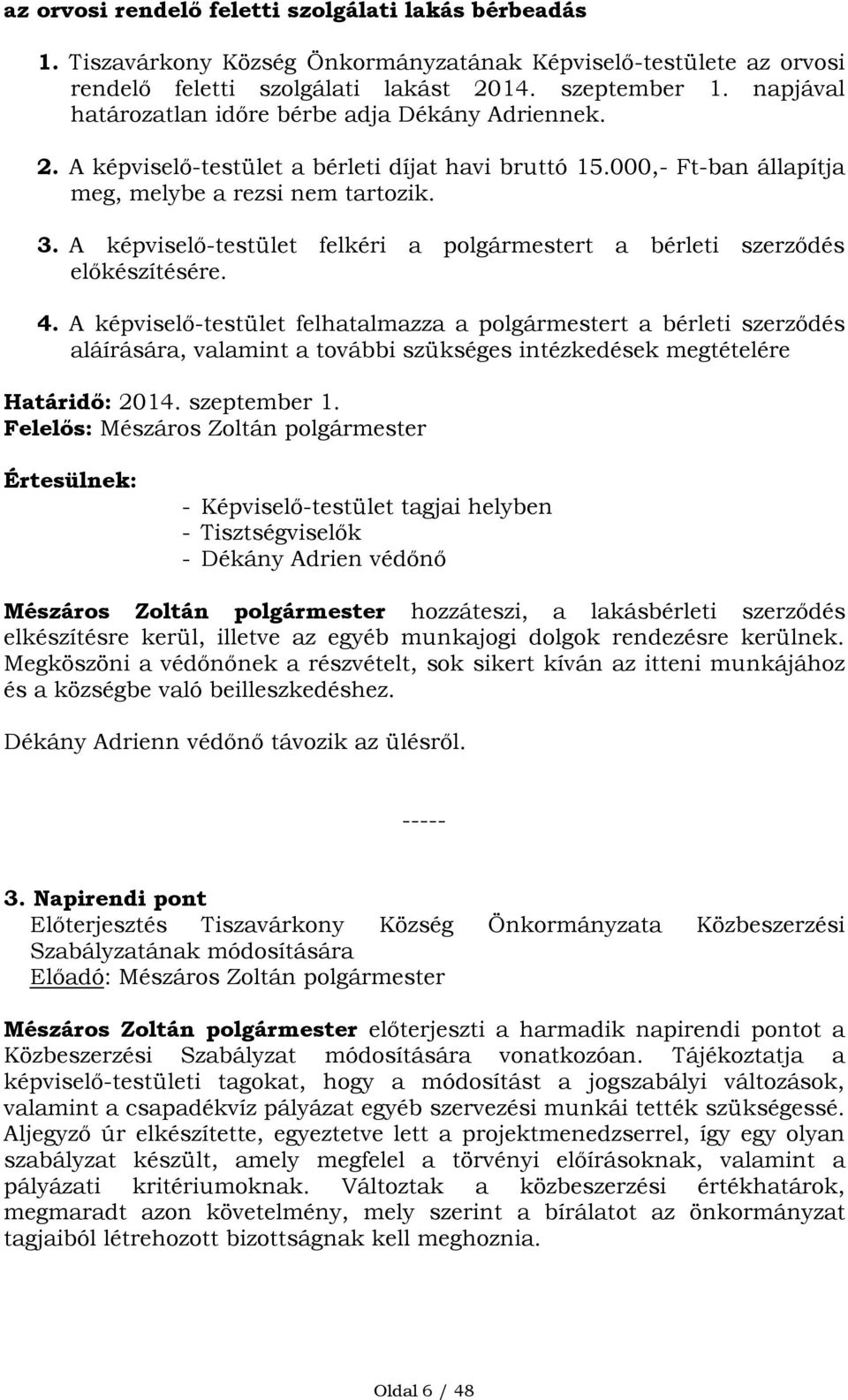 A képviselő-testület felkéri a polgármestert a bérleti szerződés előkészítésére. 4.