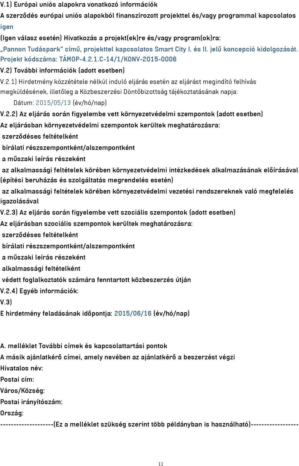 2) További információk (adott esetben) V.2.1) Hirdetmény közzététele nélkül induló eljárás esetén az eljárást megindító felhívás megküldésének, illetőleg a Közbeszerzési Döntőbizottság tájékoztatásának napja: Dátum: 2015/05/13 (év/hó/nap) V.