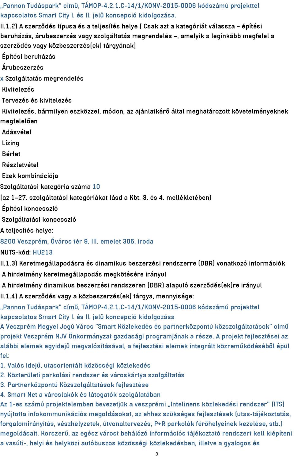 beruházás, árubeszerzés vagy szolgáltatás megrendelés, amelyik a leginkább megfelel a szerződés vagy közbeszerzés(ek) tárgyának) Építési beruházás Árubeszerzés x Szolgáltatás megrendelés Kivitelezés