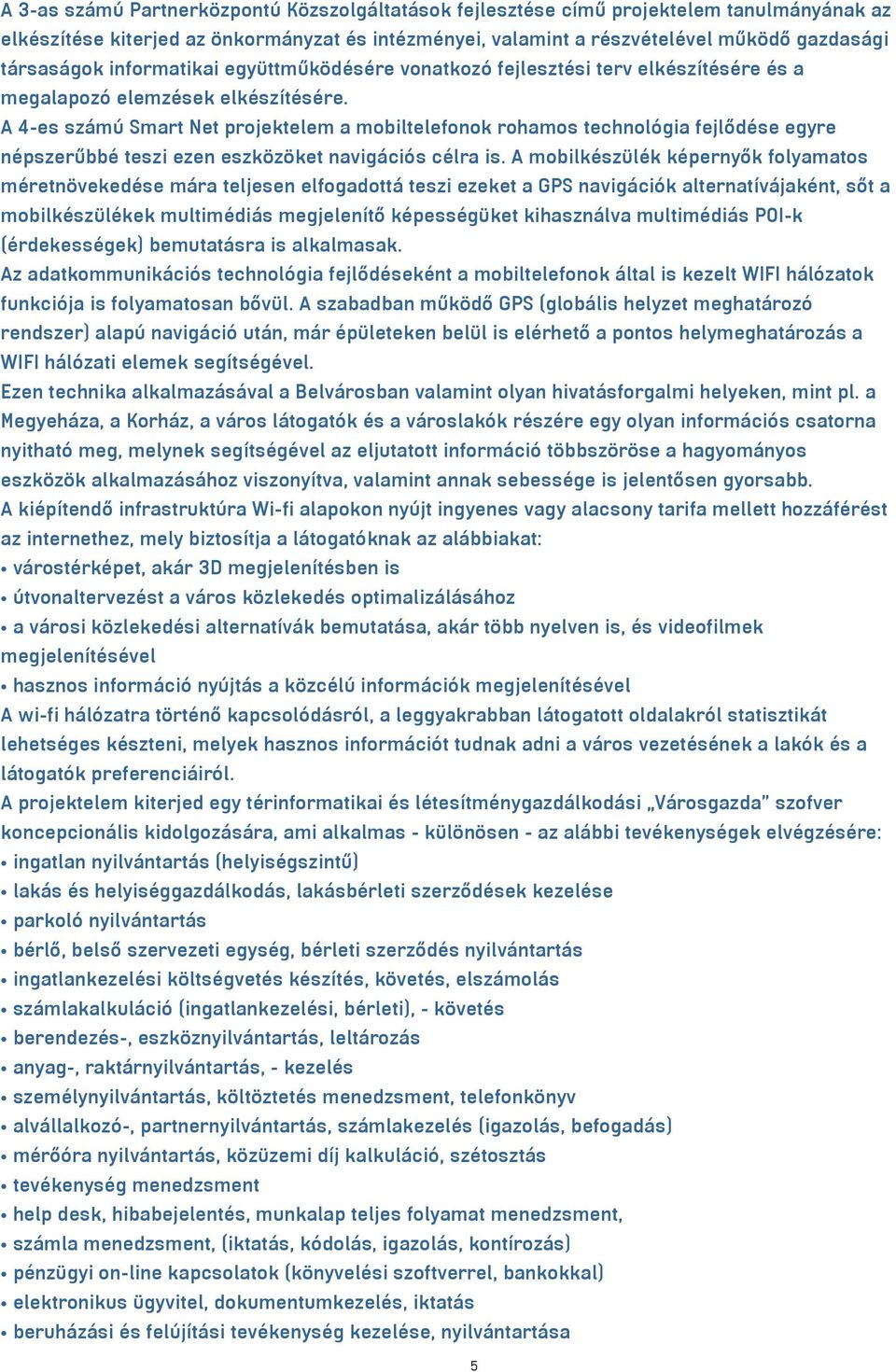 A 4-es számú Smart Net projektelem a mobiltelefonok rohamos technológia fejlődése egyre népszerűbbé teszi ezen eszközöket navigációs célra is.