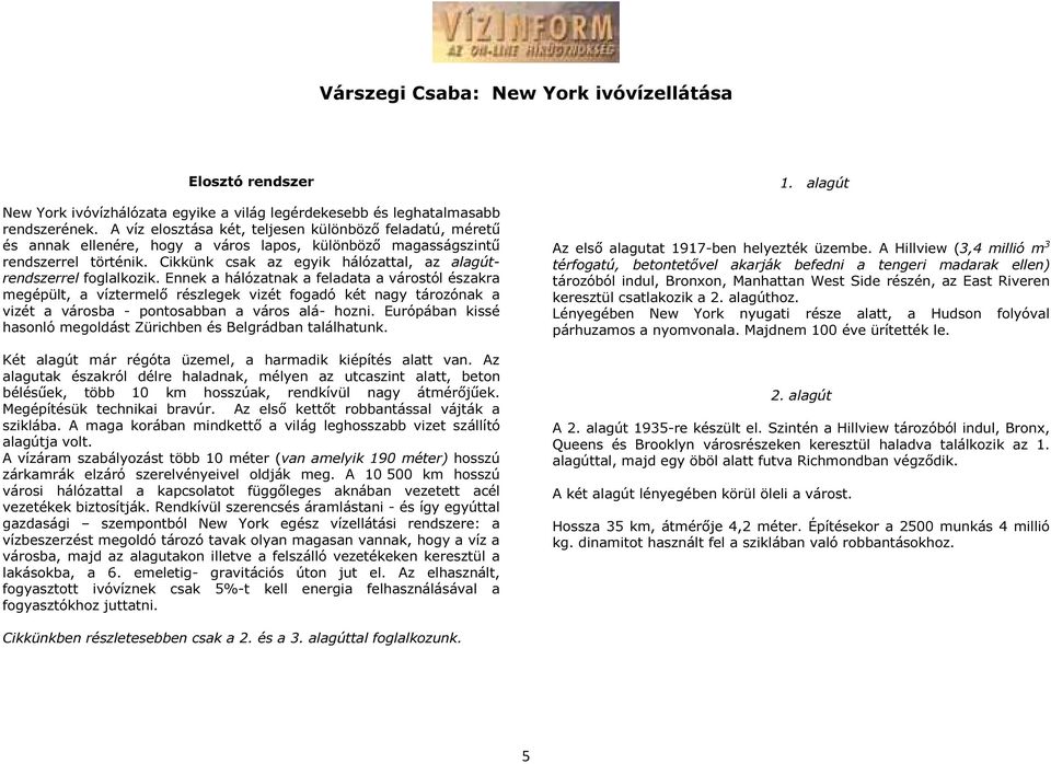 Cikkünk csak az egyik hálózattal, az alagútrendszerrel foglalkozik.