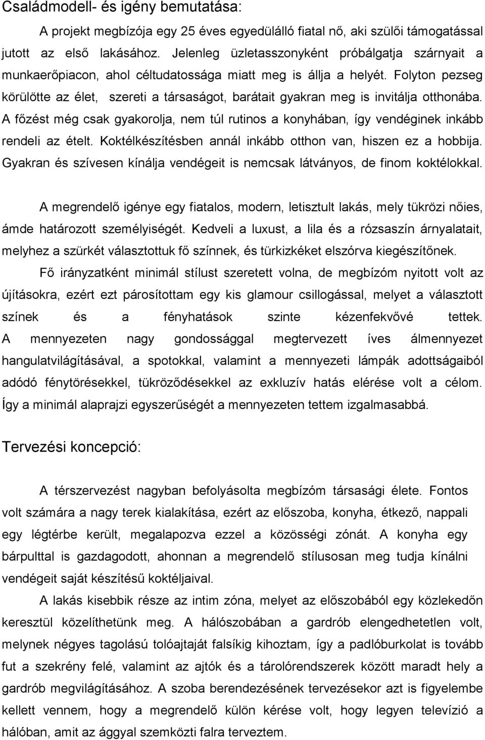 Folyton pezseg körülötte az élet, szereti a társaságot, barátait gyakran meg is invitálja otthonába. A főzést még csak gyakorolja, nem túl rutinos a konyhában, így vendéginek inkább rendeli az ételt.