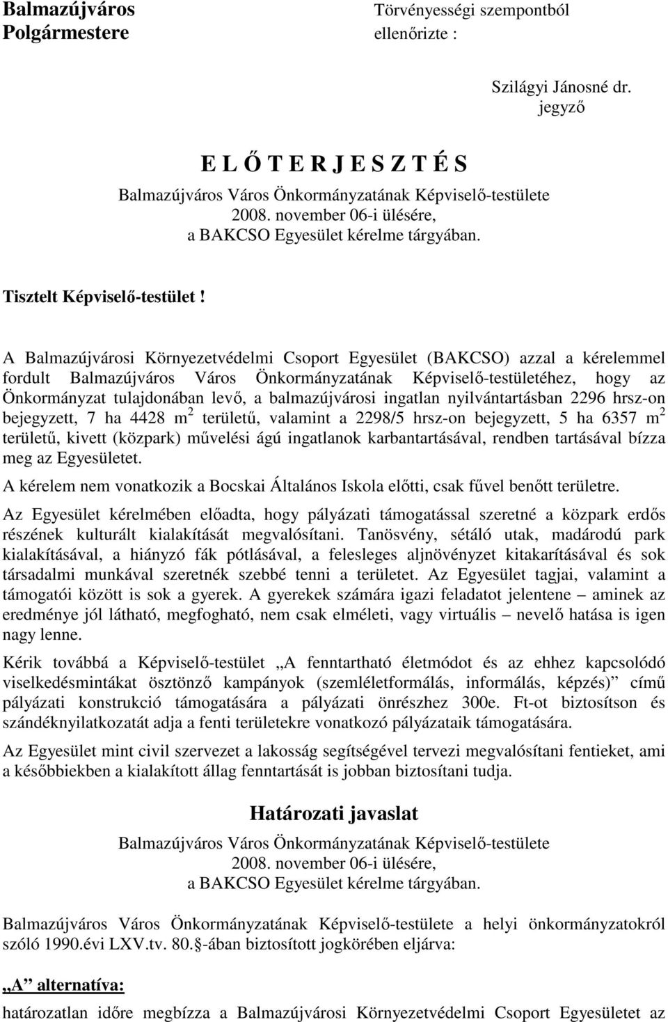 A Balmazújvárosi Környezetvédelmi Csoport Egyesület (BAKCSO) azzal a kérelemmel fordult Balmazújváros Város Önkormányzatának Képviselı-testületéhez, hogy az Önkormányzat tulajdonában levı, a