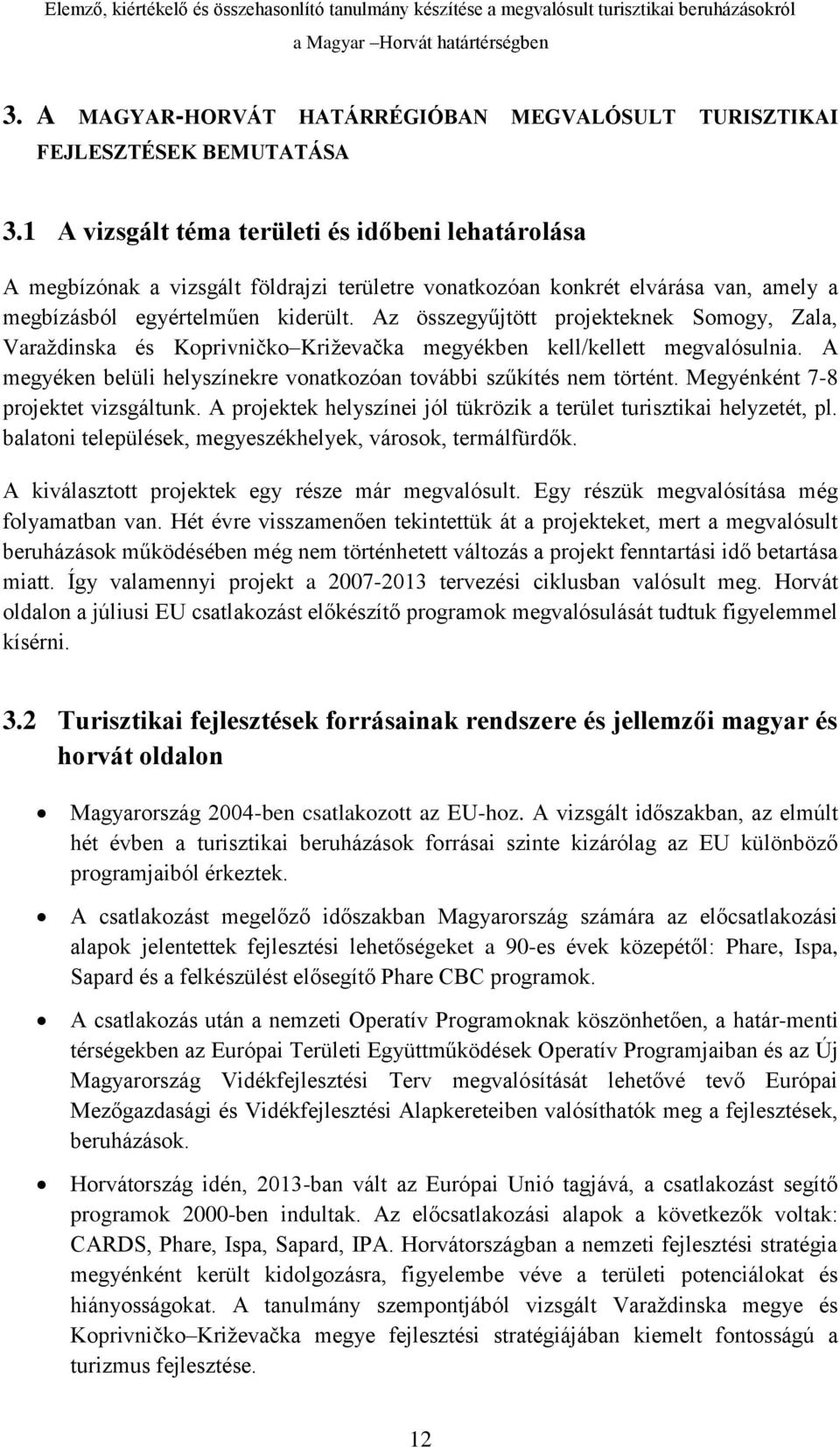 Az összegyűjtött projekteknek Somogy, Zala, Varaždinska és Koprivničko Križevačka megyékben kell/kellett megvalósulnia. A megyéken belüli helyszínekre vonatkozóan további szűkítés nem történt.