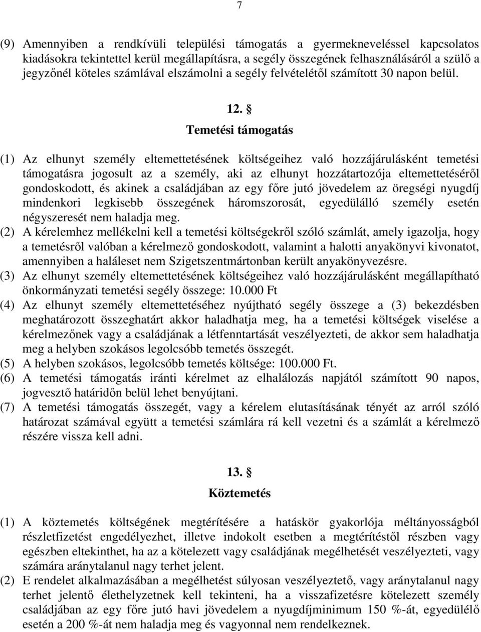 Temetési támogatás (1) Az elhunyt személy eltemettetésének költségeihez való hozzájárulásként temetési támogatásra jogosult az a személy, aki az elhunyt hozzátartozója eltemettetéséről gondoskodott,