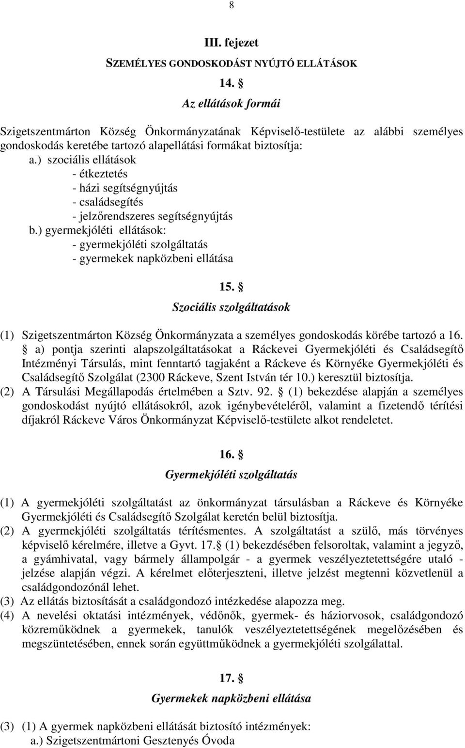 ) szociális ellátások - étkeztetés - házi segítségnyújtás - családsegítés - jelzőrendszeres segítségnyújtás b.