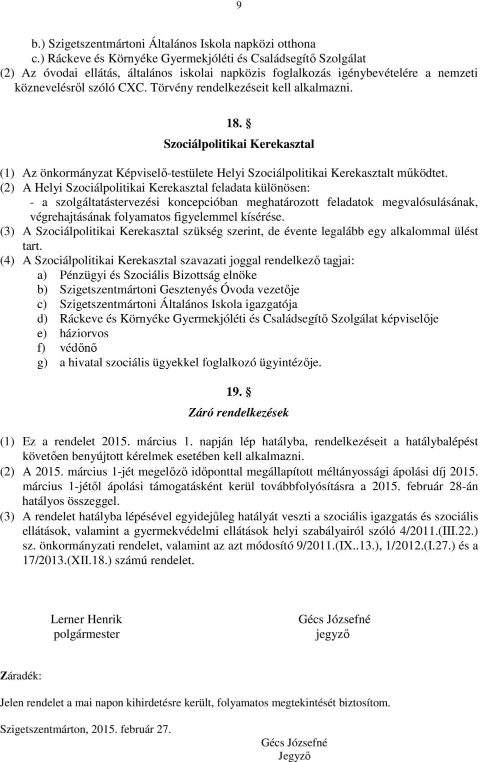 Törvény rendelkezéseit kell alkalmazni. 18. Szociálpolitikai Kerekasztal (1) Az önkormányzat Képviselő-testülete Helyi Szociálpolitikai Kerekasztalt működtet.